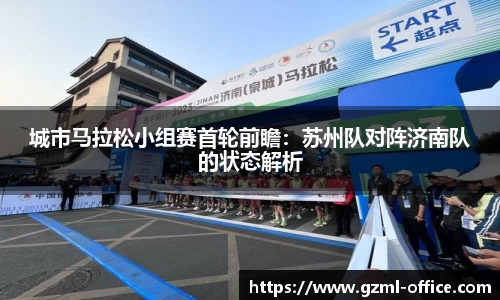 城市马拉松小组赛首轮前瞻：苏州队对阵济南队的状态解析